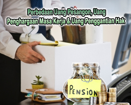 Perbedaan Uang Pesangon, Uang Penghargaan Masa Kerja & Uang Penggantian Hak